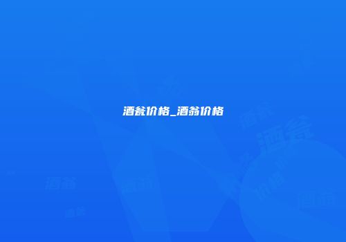 酒瓮价格_酒翁价格