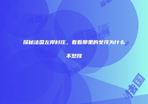 探秘法国左岸村庄，看看那里的女孩为什么不愁嫁