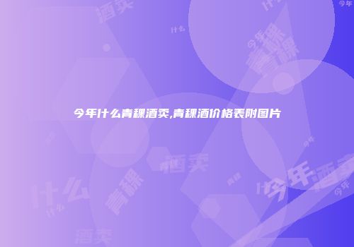 今年什么青稞酒卖,青稞酒价格表附图片