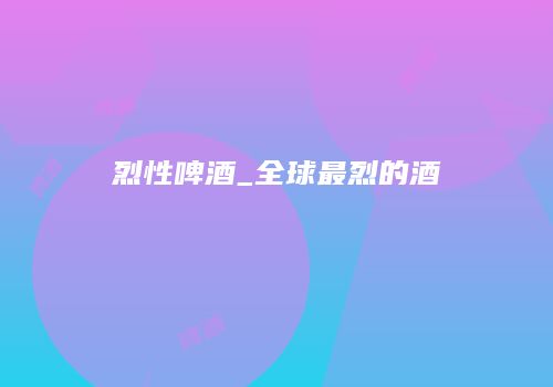 烈性啤酒_全球最烈的酒