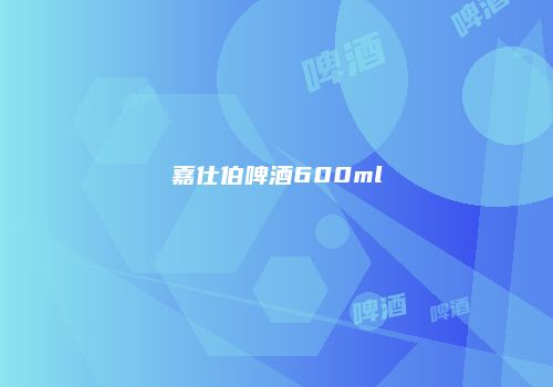 嘉仕伯啤酒600ml