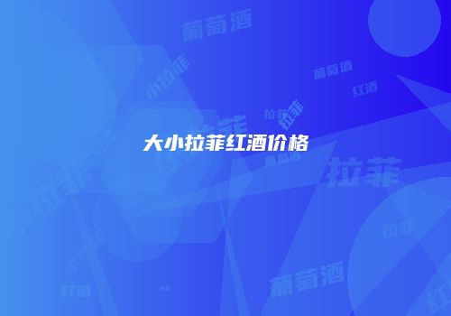 大小拉菲红酒价格