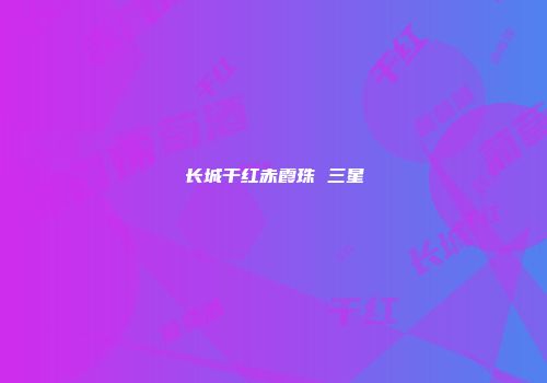 长城干红赤霞珠 三星