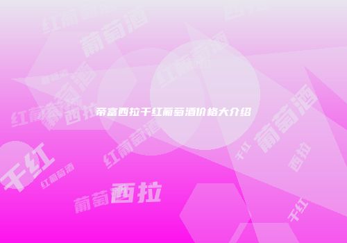 帝富西拉干红葡萄酒价格大介绍