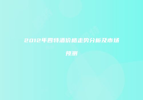 2012年四特酒价格走势分析及市场预测