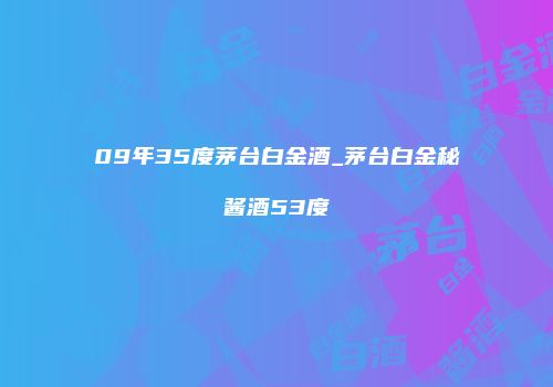 09年35度茅台白金酒_茅台白金秘酱酒53度