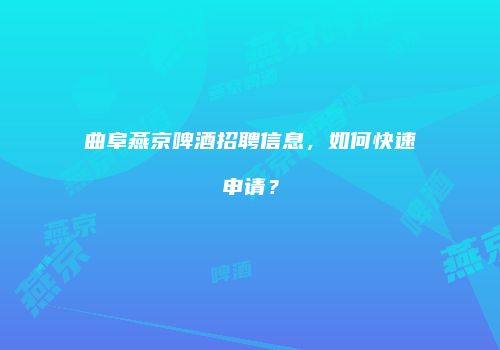 曲阜燕京啤酒招聘信息，如何快速申请？