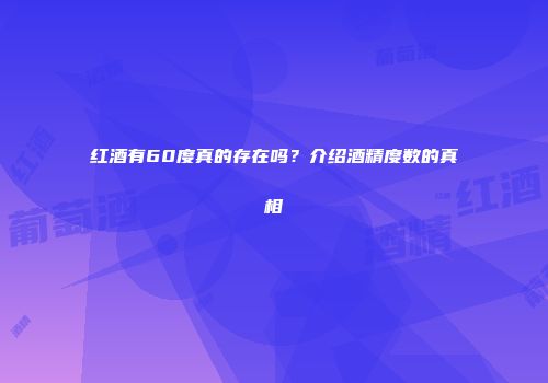 红酒有60度真的存在吗？介绍酒精度数的真相