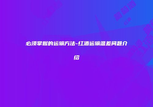 必须掌握的运输方法-红酒运输温差问题介绍