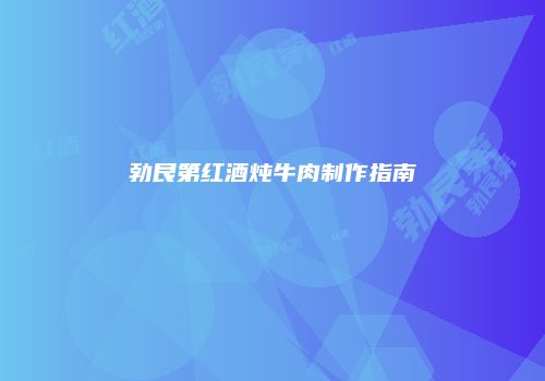 勃艮第红酒炖牛肉制作指南