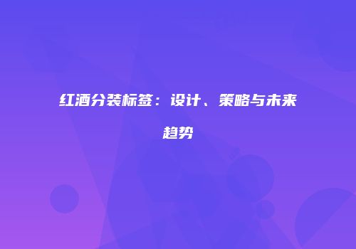 红酒分装标签：设计、策略与未来趋势