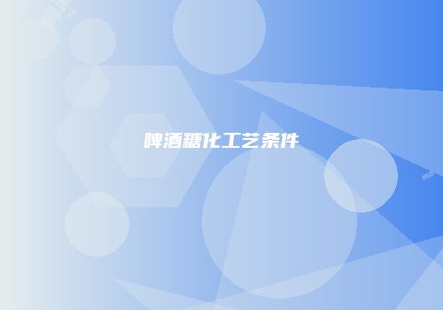 啤酒糖化工艺条件