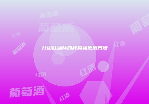 介绍红酒杯的种类和使用方法