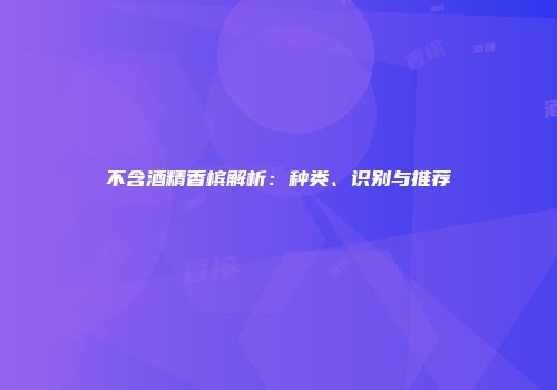 不含酒精香槟解析：种类、识别与推荐