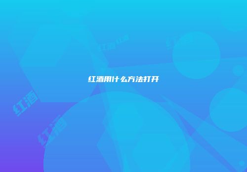 红酒用什么方法打开