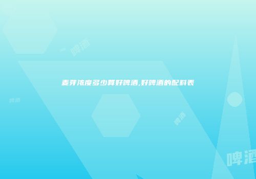 麦芽浓度多少算好啤酒,好啤酒的配料表