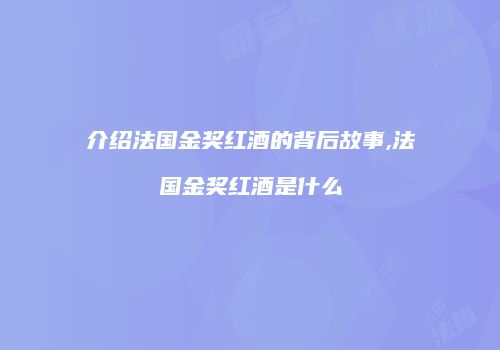介绍法国金奖红酒的背后故事,法国金奖红酒是什么