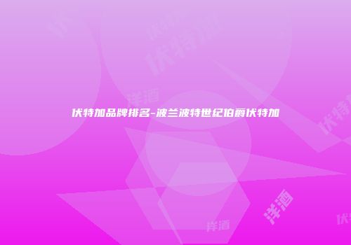 伏特加品牌排名-波兰波特世纪伯爵伏特加