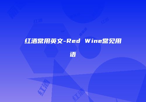 红酒常用英文-Red Wine常见用语