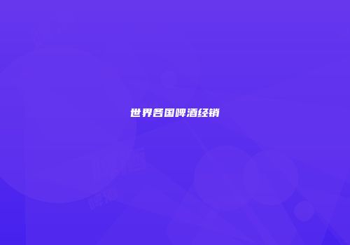 世界各国啤酒经销