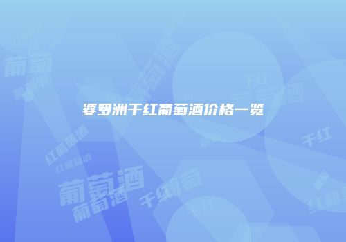 婆罗洲干红葡萄酒价格一览