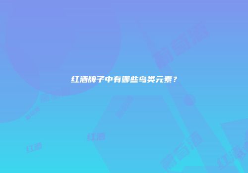 红酒牌子中有哪些鸟类元素？