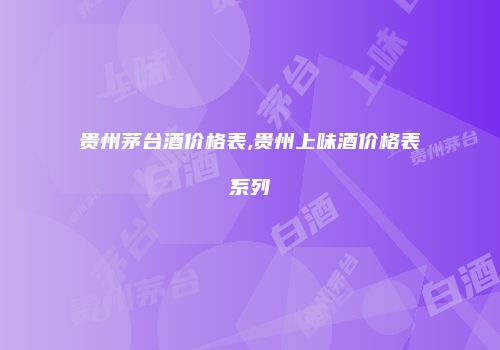 贵州茅台酒价格表,贵州上味酒价格表系列