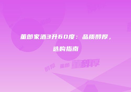 董郎家酒3升60度：品质醇厚，选购指南
