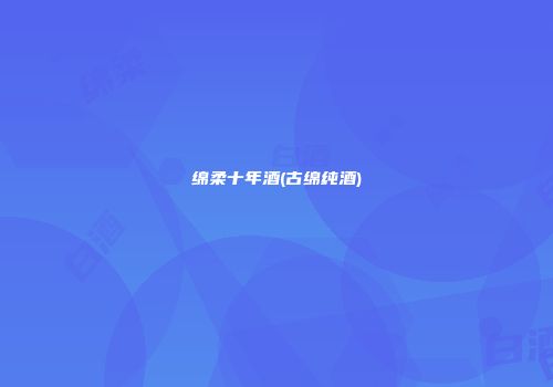 绵柔十年酒(古绵纯酒)