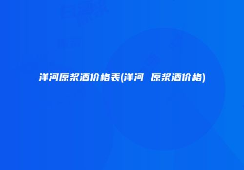 洋河原浆酒价格表(洋河 原浆酒价格)