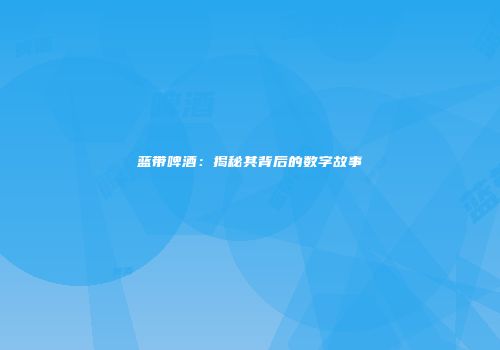 蓝带啤酒：揭秘其背后的数字故事