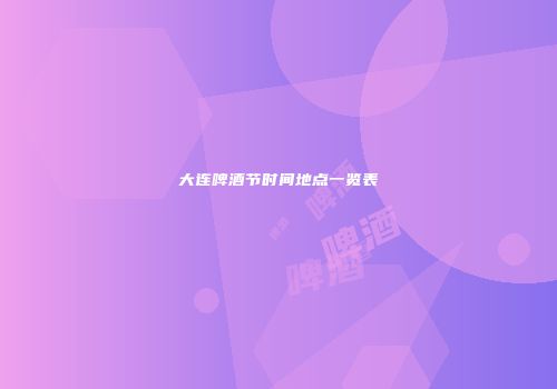 大连啤酒节时间地点一览表