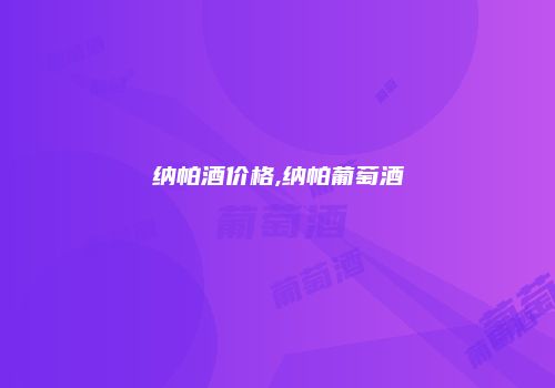 纳帕酒价格,纳帕葡萄酒