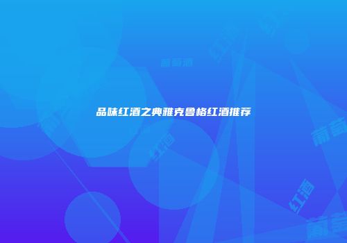 品味红酒之典雅克鲁格红酒推荐