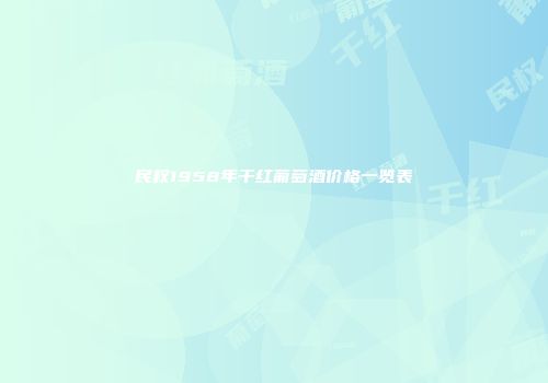 民权1958年干红葡萄酒价格一览表