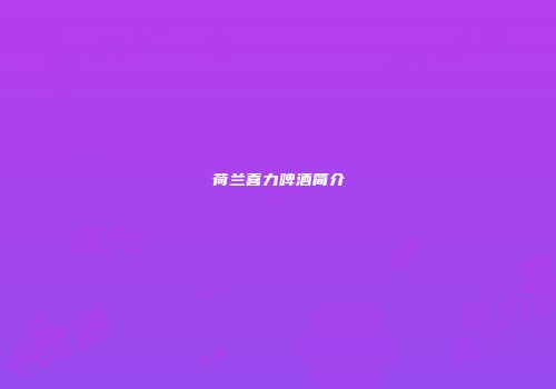 荷兰喜力啤酒简介