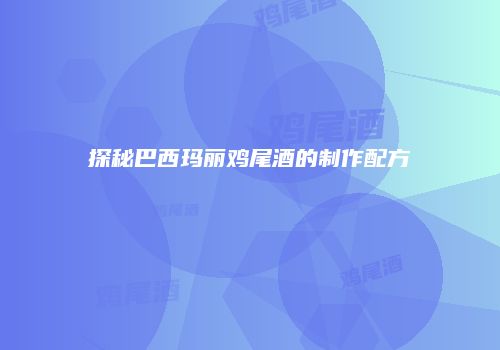 探秘巴西玛丽鸡尾酒的制作配方