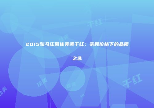 2015骏马庄园佳美娜干红：亲民价格下的品质之选
