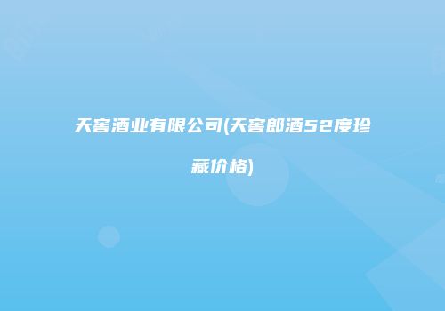 天窖酒业有限公司(天窖郎酒52度珍藏价格)