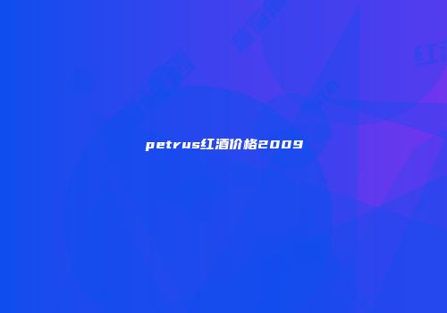 petrus红酒价格2009
