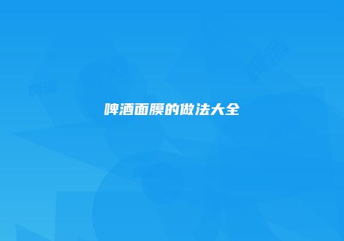 啤酒面膜的做法大全