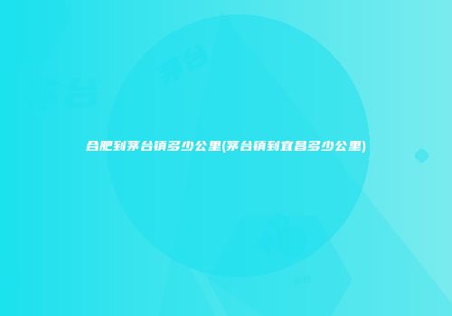 合肥到茅台镇多少公里(茅台镇到宜昌多少公里)