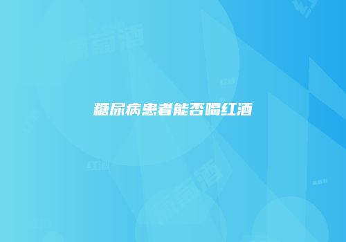 糖尿病患者能否喝红酒