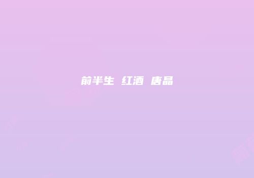 前半生 红酒 唐晶