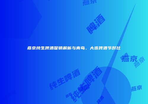 燕京纯生啤酒促销解析与青岛、大连啤酒节对比