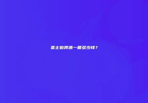 嘉士伯啤酒一箱多少钱？