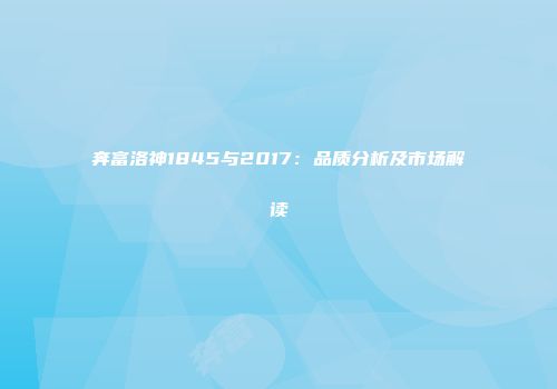 奔富洛神1845与2017：品质分析及市场解读