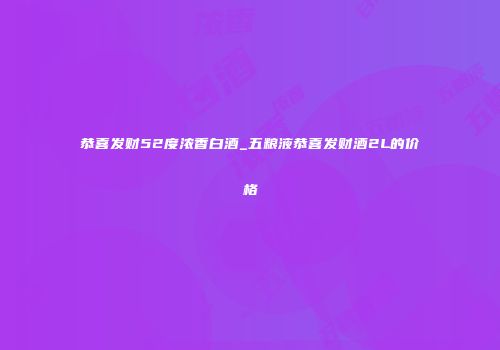 恭喜发财52度浓香白酒_五粮液恭喜发财酒2L的价格