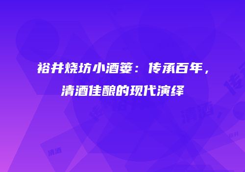 裕井烧坊小酒篓：传承百年，清酒佳酿的现代演绎