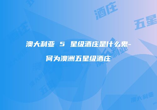 澳大利亚 5 星级酒庄是什么鬼-何为澳洲五星级酒庄
